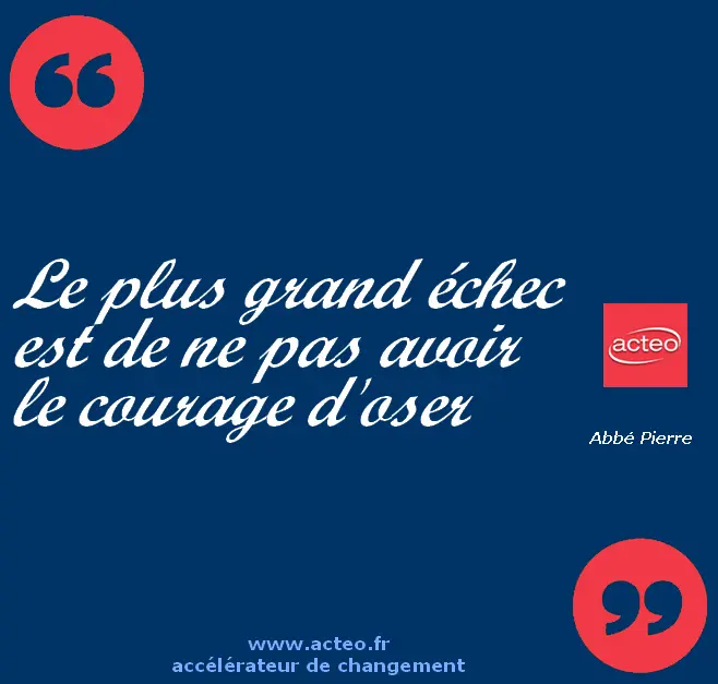 Le plus grand echec est de ne pas avoir le courage d'oser acteo consulting coaching de dirigeants